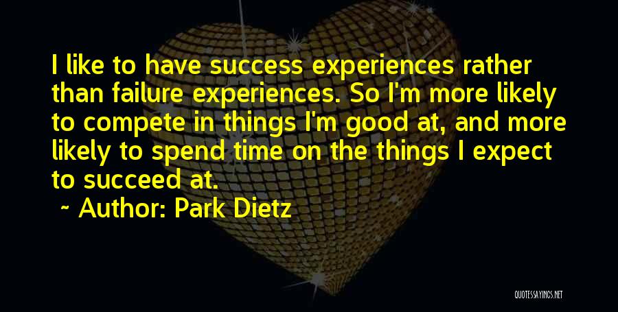 Park Dietz Quotes: I Like To Have Success Experiences Rather Than Failure Experiences. So I'm More Likely To Compete In Things I'm Good