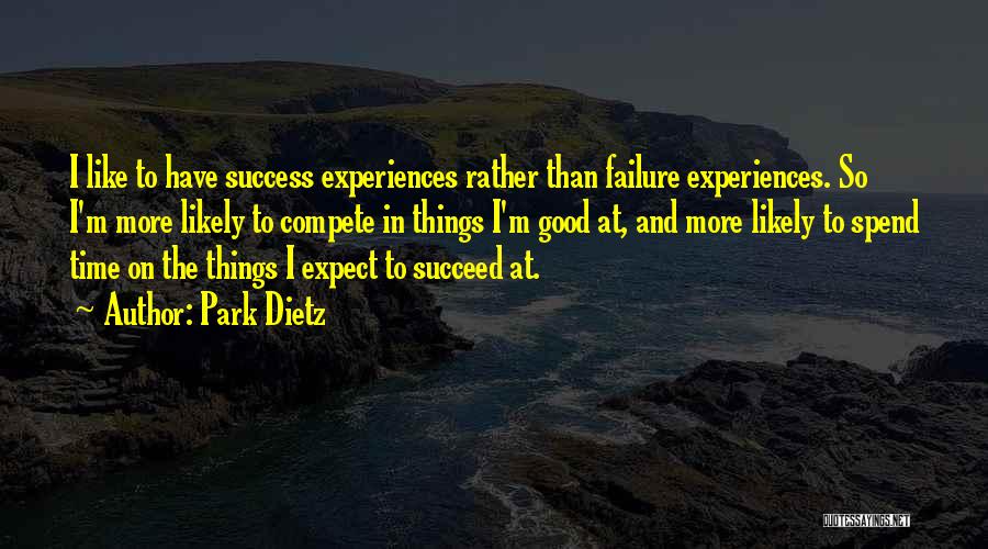 Park Dietz Quotes: I Like To Have Success Experiences Rather Than Failure Experiences. So I'm More Likely To Compete In Things I'm Good