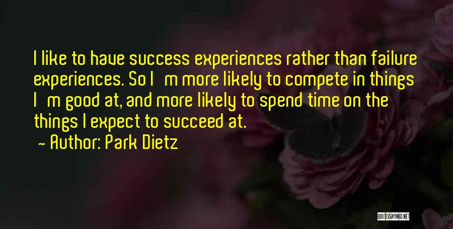 Park Dietz Quotes: I Like To Have Success Experiences Rather Than Failure Experiences. So I'm More Likely To Compete In Things I'm Good