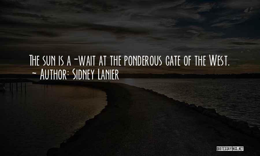 Sidney Lanier Quotes: The Sun Is A-wait At The Ponderous Gate Of The West.