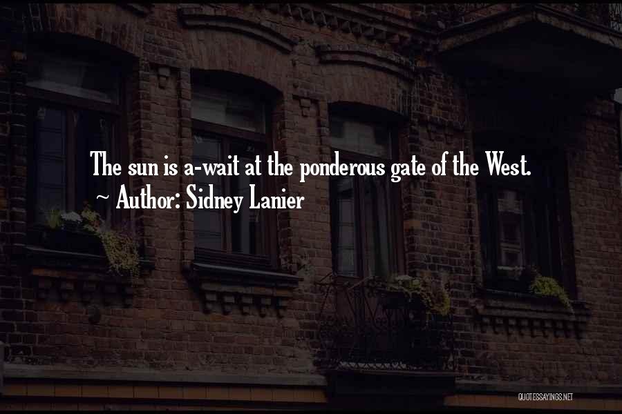 Sidney Lanier Quotes: The Sun Is A-wait At The Ponderous Gate Of The West.