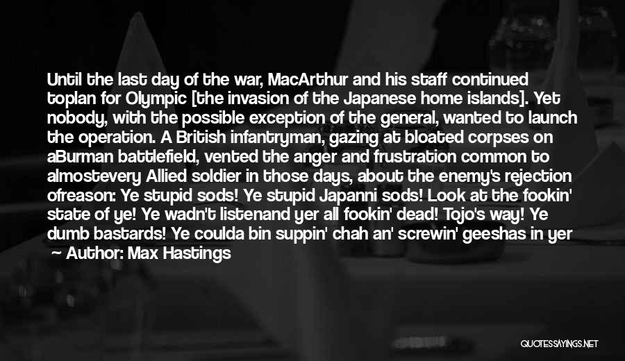 Max Hastings Quotes: Until The Last Day Of The War, Macarthur And His Staff Continued Toplan For Olympic [the Invasion Of The Japanese