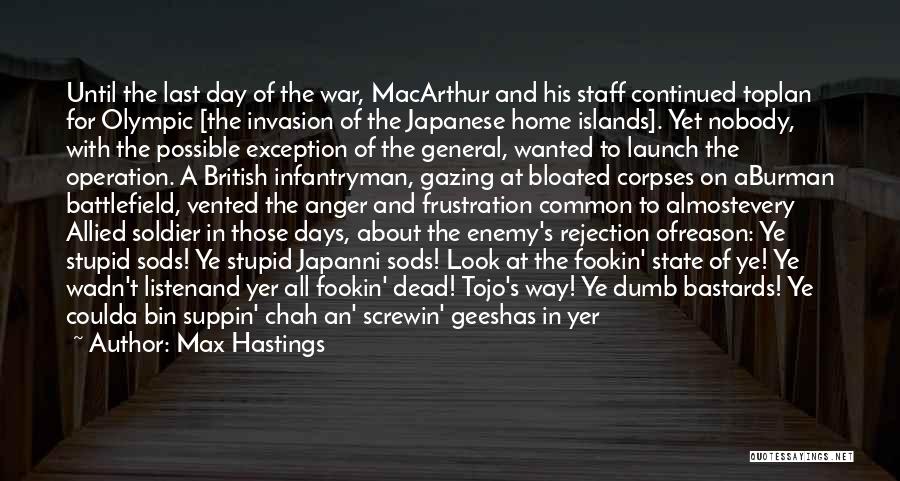 Max Hastings Quotes: Until The Last Day Of The War, Macarthur And His Staff Continued Toplan For Olympic [the Invasion Of The Japanese