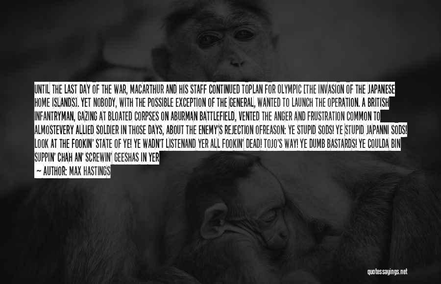 Max Hastings Quotes: Until The Last Day Of The War, Macarthur And His Staff Continued Toplan For Olympic [the Invasion Of The Japanese