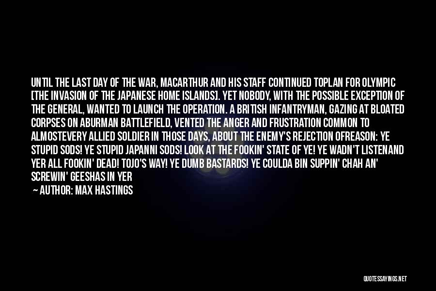 Max Hastings Quotes: Until The Last Day Of The War, Macarthur And His Staff Continued Toplan For Olympic [the Invasion Of The Japanese