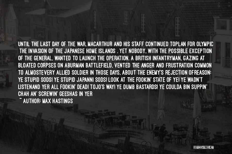 Max Hastings Quotes: Until The Last Day Of The War, Macarthur And His Staff Continued Toplan For Olympic [the Invasion Of The Japanese