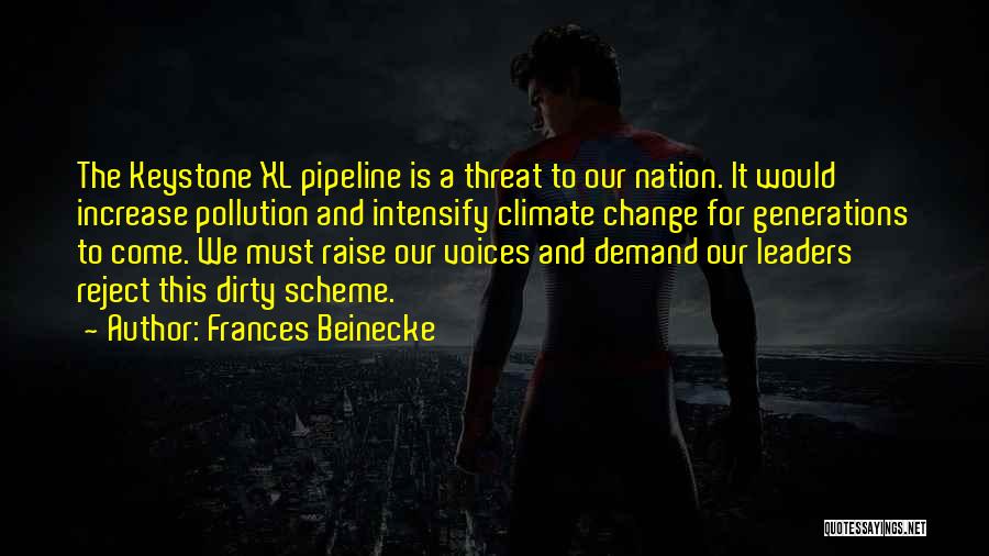 Frances Beinecke Quotes: The Keystone Xl Pipeline Is A Threat To Our Nation. It Would Increase Pollution And Intensify Climate Change For Generations
