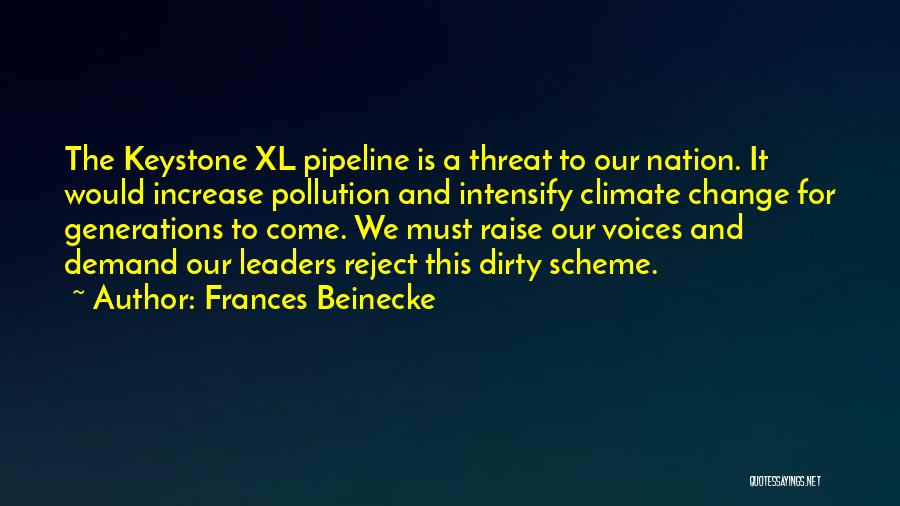 Frances Beinecke Quotes: The Keystone Xl Pipeline Is A Threat To Our Nation. It Would Increase Pollution And Intensify Climate Change For Generations