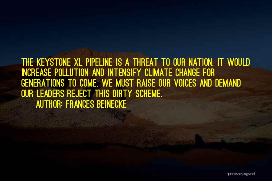 Frances Beinecke Quotes: The Keystone Xl Pipeline Is A Threat To Our Nation. It Would Increase Pollution And Intensify Climate Change For Generations