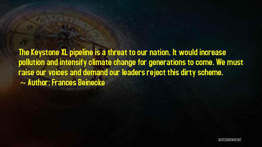 Frances Beinecke Quotes: The Keystone Xl Pipeline Is A Threat To Our Nation. It Would Increase Pollution And Intensify Climate Change For Generations