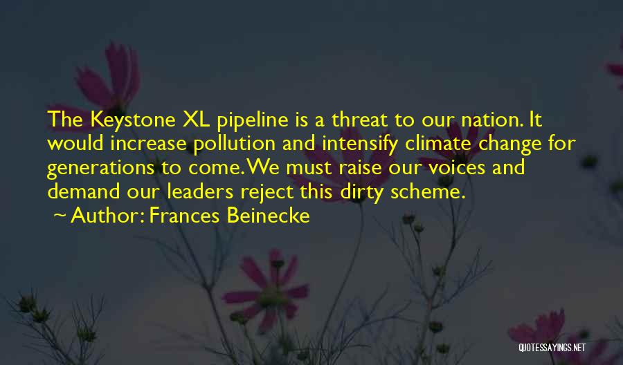 Frances Beinecke Quotes: The Keystone Xl Pipeline Is A Threat To Our Nation. It Would Increase Pollution And Intensify Climate Change For Generations