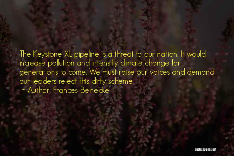 Frances Beinecke Quotes: The Keystone Xl Pipeline Is A Threat To Our Nation. It Would Increase Pollution And Intensify Climate Change For Generations