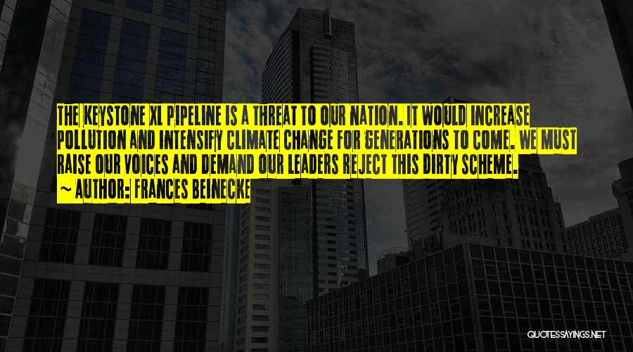 Frances Beinecke Quotes: The Keystone Xl Pipeline Is A Threat To Our Nation. It Would Increase Pollution And Intensify Climate Change For Generations