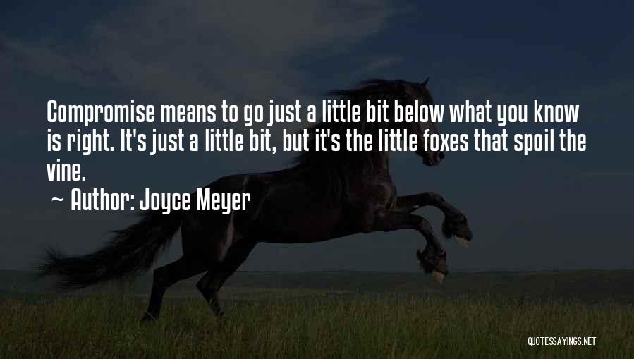 Joyce Meyer Quotes: Compromise Means To Go Just A Little Bit Below What You Know Is Right. It's Just A Little Bit, But