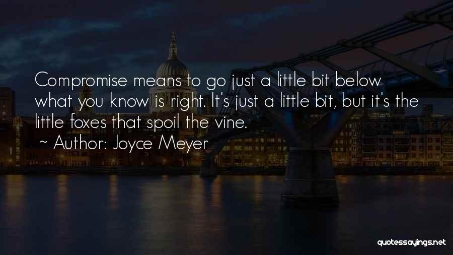Joyce Meyer Quotes: Compromise Means To Go Just A Little Bit Below What You Know Is Right. It's Just A Little Bit, But