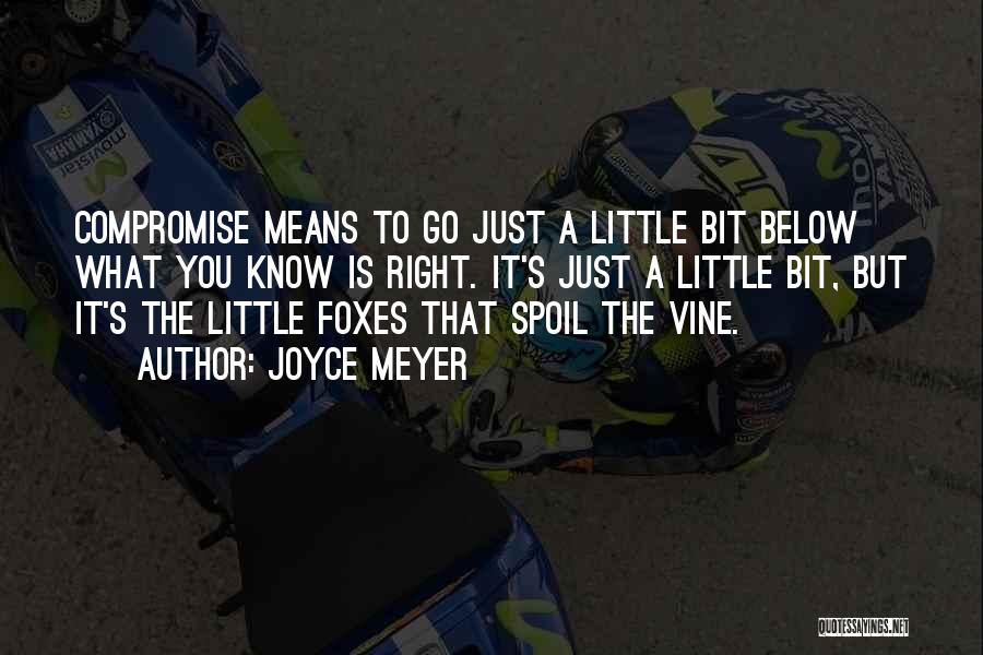 Joyce Meyer Quotes: Compromise Means To Go Just A Little Bit Below What You Know Is Right. It's Just A Little Bit, But