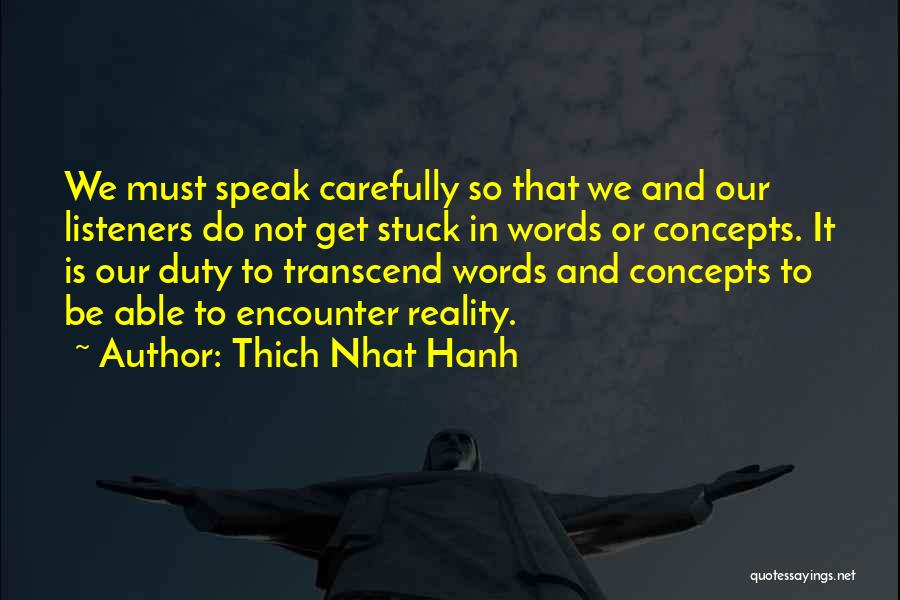 Thich Nhat Hanh Quotes: We Must Speak Carefully So That We And Our Listeners Do Not Get Stuck In Words Or Concepts. It Is
