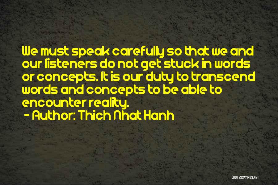 Thich Nhat Hanh Quotes: We Must Speak Carefully So That We And Our Listeners Do Not Get Stuck In Words Or Concepts. It Is