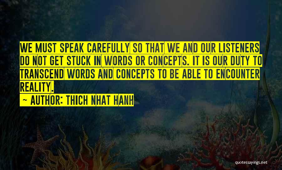 Thich Nhat Hanh Quotes: We Must Speak Carefully So That We And Our Listeners Do Not Get Stuck In Words Or Concepts. It Is