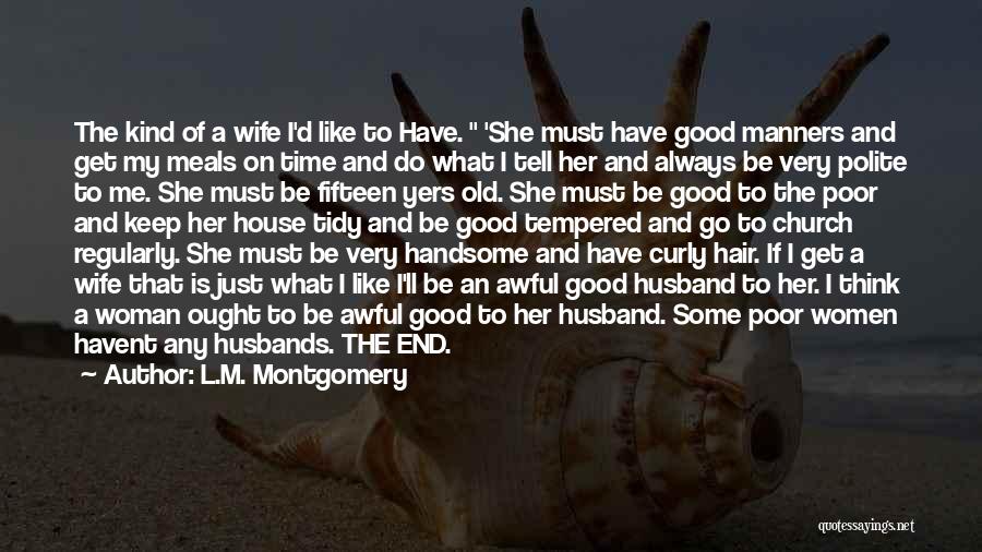 L.M. Montgomery Quotes: The Kind Of A Wife I'd Like To Have. 'she Must Have Good Manners And Get My Meals On Time