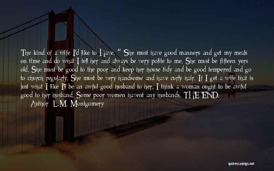 L.M. Montgomery Quotes: The Kind Of A Wife I'd Like To Have. 'she Must Have Good Manners And Get My Meals On Time