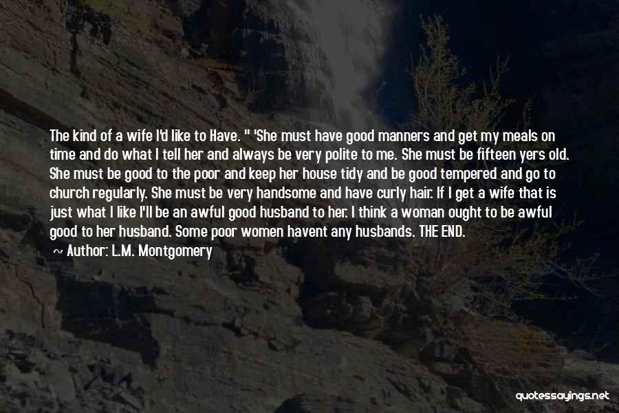 L.M. Montgomery Quotes: The Kind Of A Wife I'd Like To Have. 'she Must Have Good Manners And Get My Meals On Time
