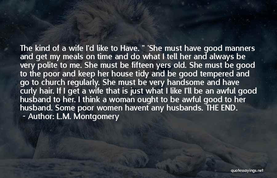 L.M. Montgomery Quotes: The Kind Of A Wife I'd Like To Have. 'she Must Have Good Manners And Get My Meals On Time