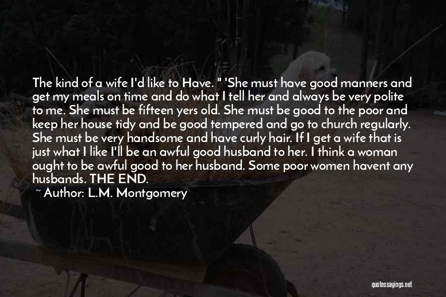 L.M. Montgomery Quotes: The Kind Of A Wife I'd Like To Have. 'she Must Have Good Manners And Get My Meals On Time