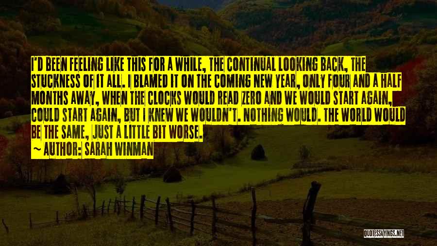 Sarah Winman Quotes: I'd Been Feeling Like This For A While, The Continual Looking Back, The Stuckness Of It All. I Blamed It