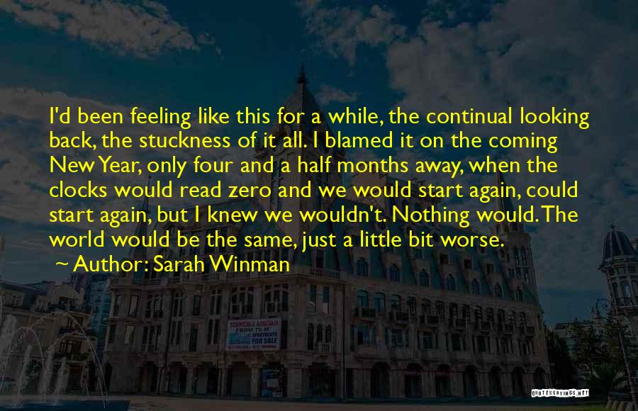 Sarah Winman Quotes: I'd Been Feeling Like This For A While, The Continual Looking Back, The Stuckness Of It All. I Blamed It