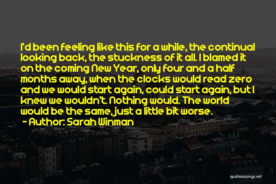 Sarah Winman Quotes: I'd Been Feeling Like This For A While, The Continual Looking Back, The Stuckness Of It All. I Blamed It