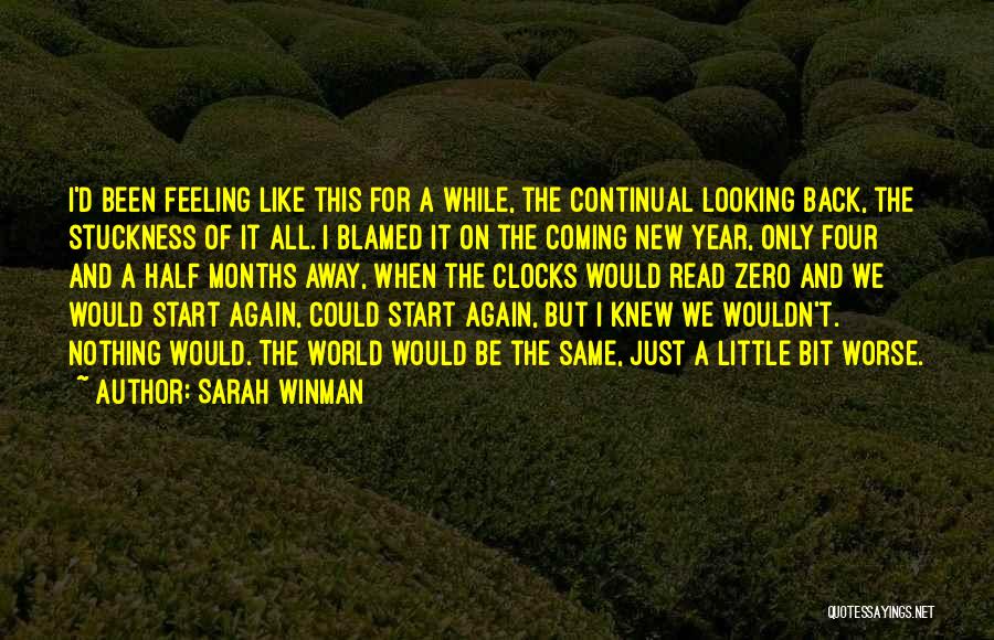 Sarah Winman Quotes: I'd Been Feeling Like This For A While, The Continual Looking Back, The Stuckness Of It All. I Blamed It