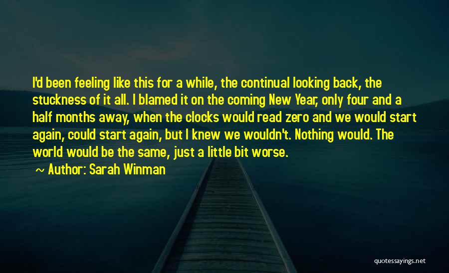 Sarah Winman Quotes: I'd Been Feeling Like This For A While, The Continual Looking Back, The Stuckness Of It All. I Blamed It