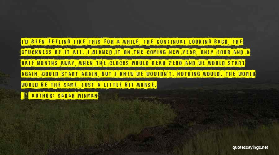 Sarah Winman Quotes: I'd Been Feeling Like This For A While, The Continual Looking Back, The Stuckness Of It All. I Blamed It