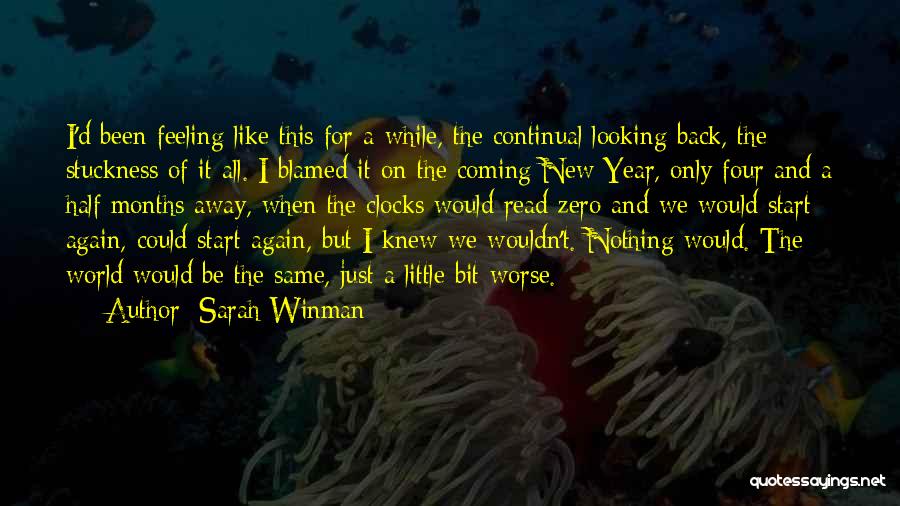 Sarah Winman Quotes: I'd Been Feeling Like This For A While, The Continual Looking Back, The Stuckness Of It All. I Blamed It