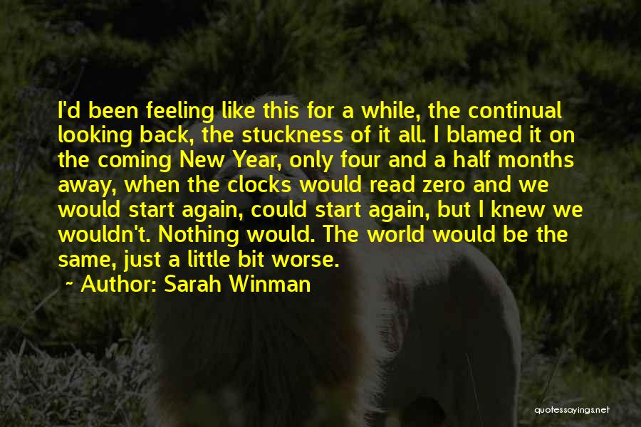 Sarah Winman Quotes: I'd Been Feeling Like This For A While, The Continual Looking Back, The Stuckness Of It All. I Blamed It