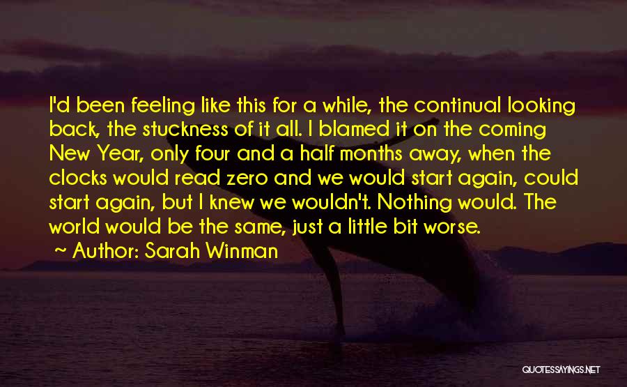 Sarah Winman Quotes: I'd Been Feeling Like This For A While, The Continual Looking Back, The Stuckness Of It All. I Blamed It