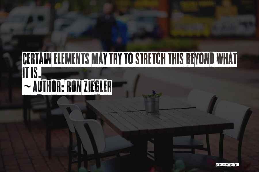 Ron Ziegler Quotes: Certain Elements May Try To Stretch This Beyond What It Is.