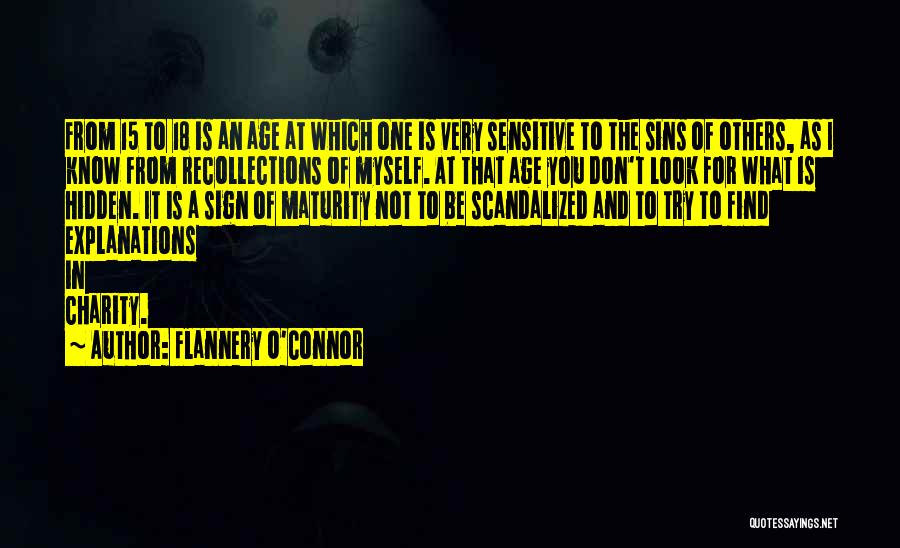 Flannery O'Connor Quotes: From 15 To 18 Is An Age At Which One Is Very Sensitive To The Sins Of Others, As I