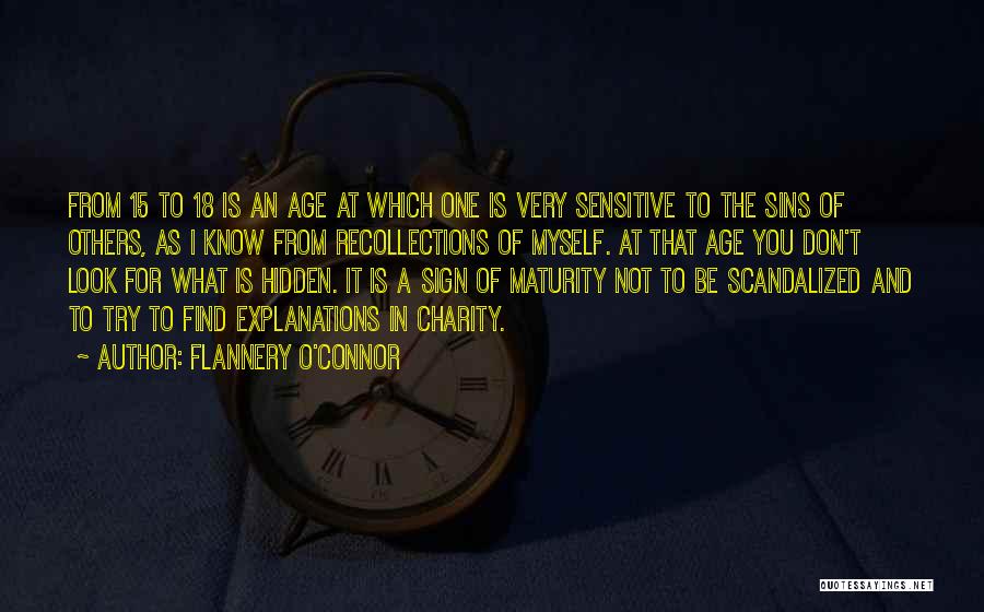 Flannery O'Connor Quotes: From 15 To 18 Is An Age At Which One Is Very Sensitive To The Sins Of Others, As I