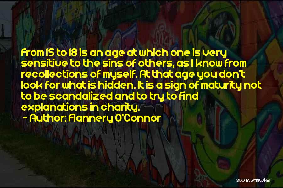 Flannery O'Connor Quotes: From 15 To 18 Is An Age At Which One Is Very Sensitive To The Sins Of Others, As I