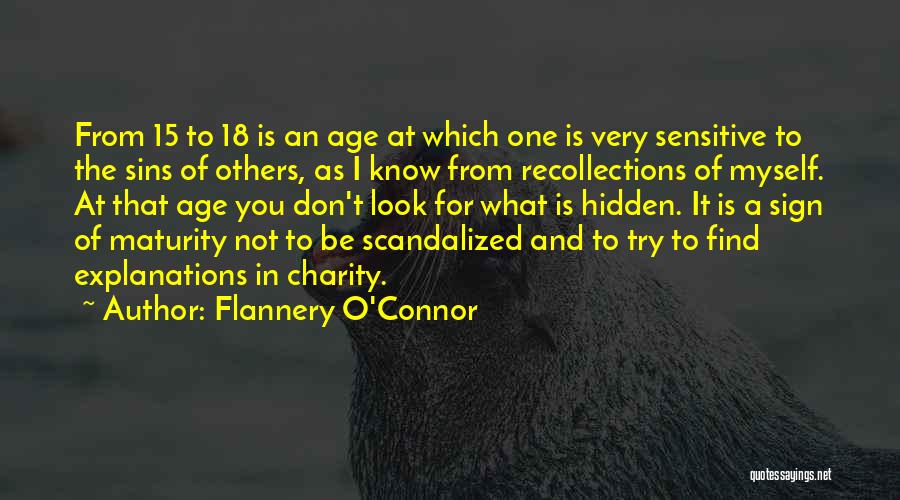 Flannery O'Connor Quotes: From 15 To 18 Is An Age At Which One Is Very Sensitive To The Sins Of Others, As I