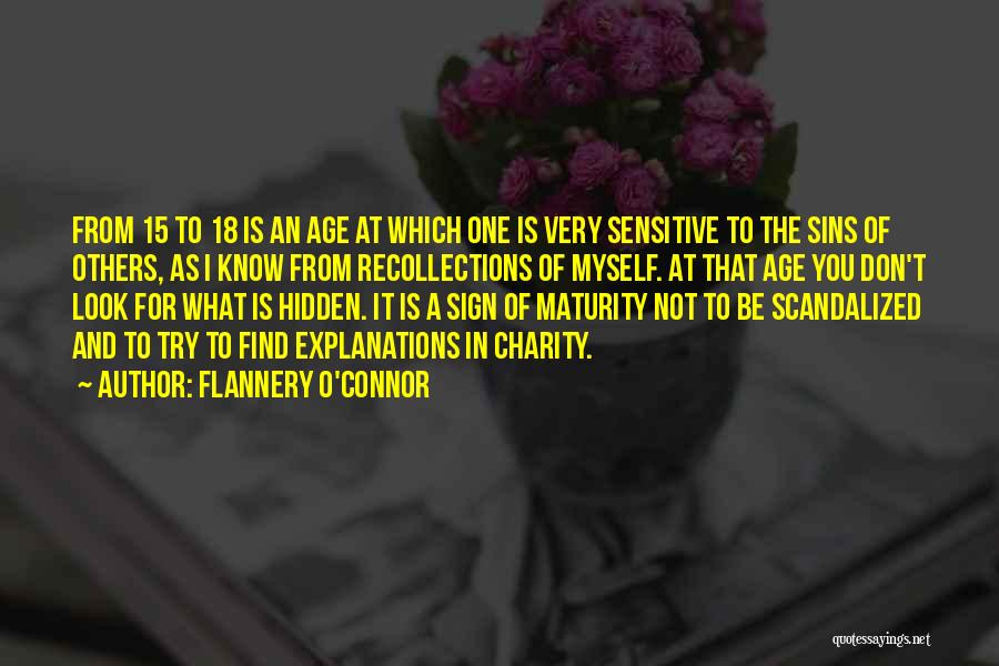 Flannery O'Connor Quotes: From 15 To 18 Is An Age At Which One Is Very Sensitive To The Sins Of Others, As I