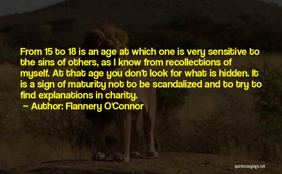 Flannery O'Connor Quotes: From 15 To 18 Is An Age At Which One Is Very Sensitive To The Sins Of Others, As I