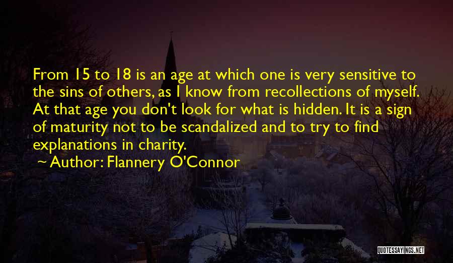 Flannery O'Connor Quotes: From 15 To 18 Is An Age At Which One Is Very Sensitive To The Sins Of Others, As I