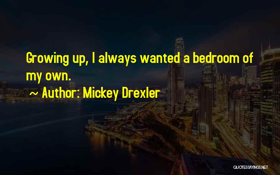 Mickey Drexler Quotes: Growing Up, I Always Wanted A Bedroom Of My Own.