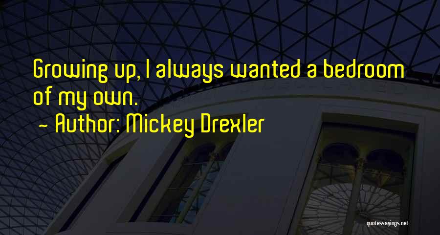 Mickey Drexler Quotes: Growing Up, I Always Wanted A Bedroom Of My Own.