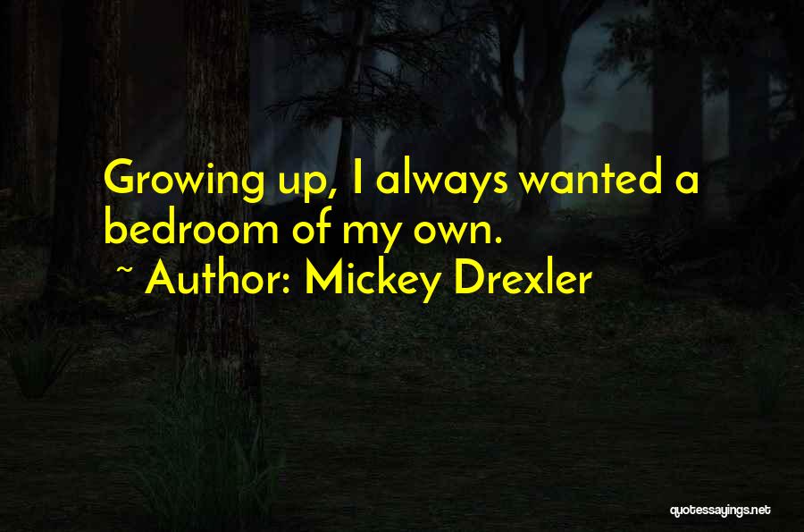 Mickey Drexler Quotes: Growing Up, I Always Wanted A Bedroom Of My Own.