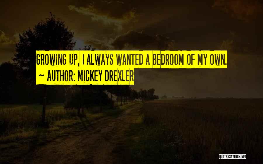 Mickey Drexler Quotes: Growing Up, I Always Wanted A Bedroom Of My Own.
