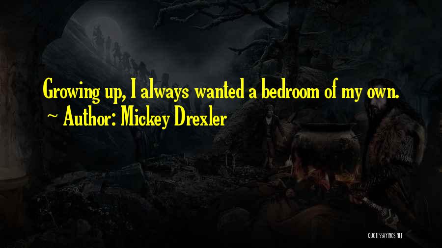 Mickey Drexler Quotes: Growing Up, I Always Wanted A Bedroom Of My Own.